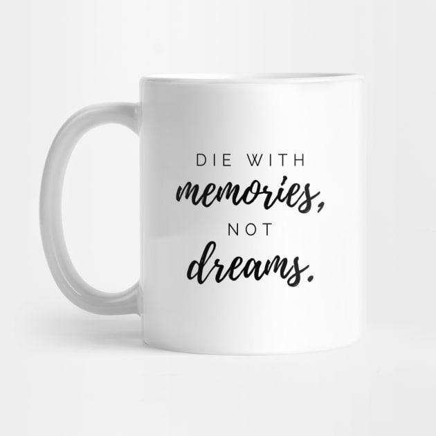 Die with memories, not dreams. Quotes by DailyQuote